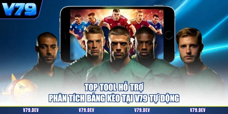 Top tool hỗ trợ Phân tích bảng kèo tại V79 tự động 